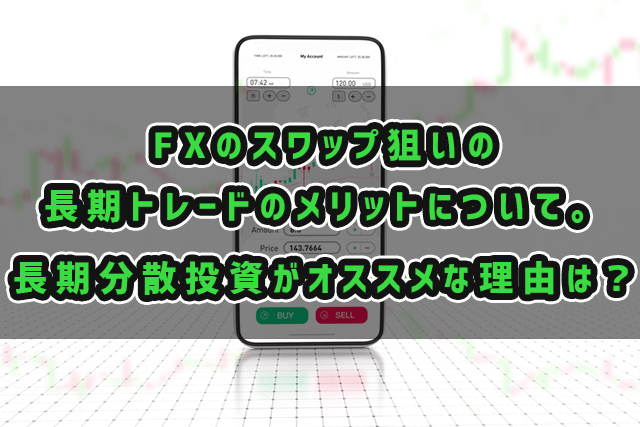 FXのスワップ狙いの長期トレードのメリットについて。長期分散投資がオススメな理由は？